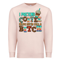 Pale Pink ı pretend coffee helps but ı am still a bitch Premium Sweatshirt - AdoDesignShop