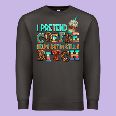 ı Pretend Coffee Helps But ı Am Still A Bitch Premium Sweatshirt Designed By Adodesignshop