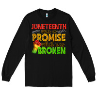 Black juneteenth was a promise what was broken Long Sleeve Tee - texasbilliewilder