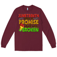 Burgundy juneteenth was a promise what was broken Long Sleeve Tee - texasbilliewilder