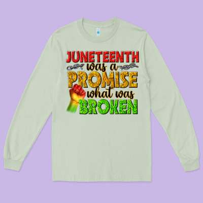 Long Sleeve Tee juneteenth was a promise what was broken