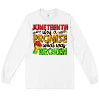 White juneteenth was a promise what was broken Long Sleeve Tee - texasbilliewilder