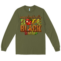 Army Green unapologetically dope black teacher juneteenth Long Sleeve Tee - texasbilliewilder
