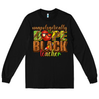 Black unapologetically dope black teacher juneteenth Long Sleeve Tee - texasbilliewilder