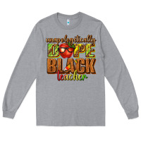 Heather Grey unapologetically dope black teacher juneteenth Long Sleeve Tee - texasbilliewilder