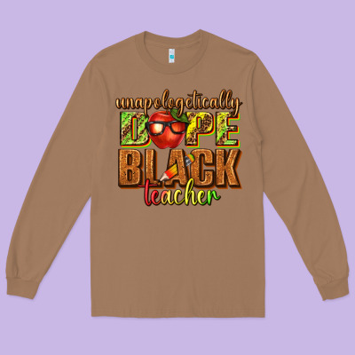 Long Sleeve Tee unapologetically dope black teacher juneteenth
