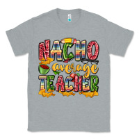 Heather Grey nacho average teacher Classic Tee - Zillion Design Studio
