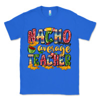 True Royal nacho average teacher Classic Tee - Zillion Design Studio