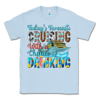 Dusty Blue todays forecast  cruising with a chance of drinkin Classic Tee - texasbilliewilder