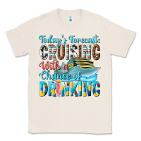 Natural todays forecast  cruising with a chance of drinkin Classic Tee - texasbilliewilder