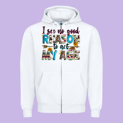 I See No Good Reason To Act My Age Zipper Hoodie Designed By Zillion Design Studio