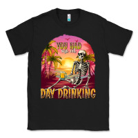 Black you had me at day drinking Classic Tee - texasbilliewilder