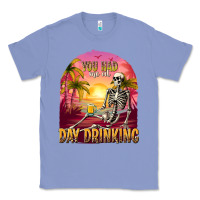 Colony Blue you had me at day drinking Classic Tee - texasbilliewilder