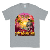 Heather Grey you had me at day drinking Classic Tee - texasbilliewilder