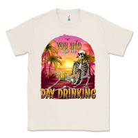 Natural you had me at day drinking Classic Tee - texasbilliewilder
