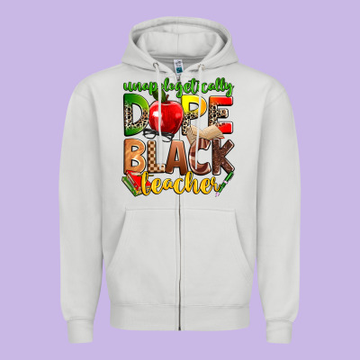 Unapologetically Dope Black Teacher Zipper Hoodie Designed By Zillion Design Studio