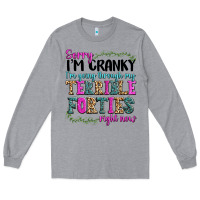 Heather Grey sorry im cranky im going through my terrible forti Long Sleeve Tee - texasbilliewilder