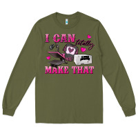 Army Green i can totally make that Long Sleeve Tee - texasbilliewilder