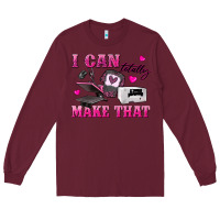 Burgundy i can totally make that Long Sleeve Tee - texasbilliewilder