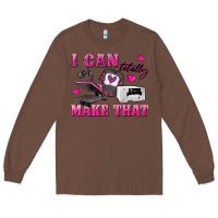 Chestnut i can totally make that Long Sleeve Tee - texasbilliewilder
