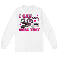 White i can totally make that Long Sleeve Tee - texasbilliewilder