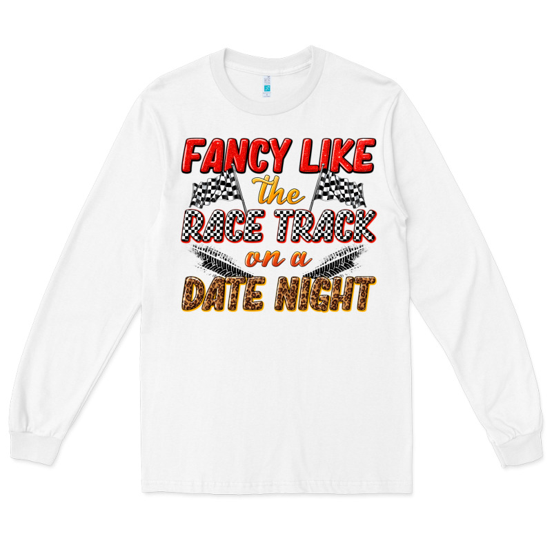 Fancy Like The Race Track On A Date Night Long Sleeve Tee by texasbilliewilder | Teevron