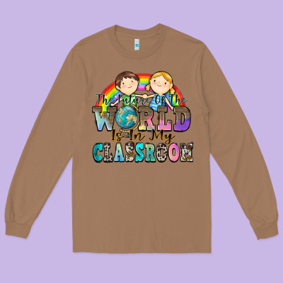 The Future Of The World Is In My Classroom Long Sleeve Tee Designed By Zillion Design Studio