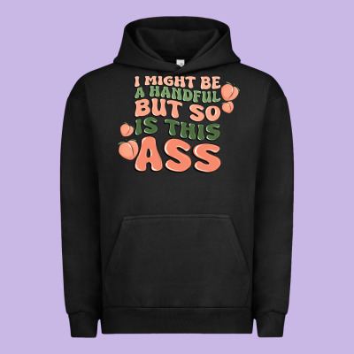 I Might Be A Handful But So Is This Ass Urban Hoodie Designed By Maliassmallbusiness