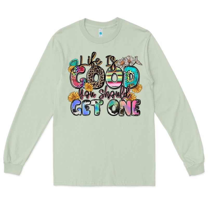 Life Is Good You Should Get One Long Sleeve Tee by Zillion Design Studio | Teevron