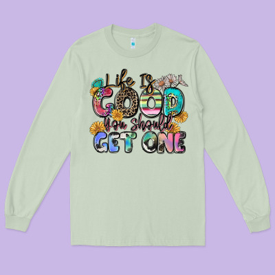 Life Is Good You Should Get One Long Sleeve Tee Designed By Zillion Design Studio
