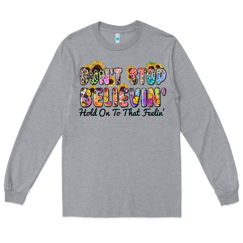 Don't Stop Believin' Hold On To That Feeling Long Sleeve Tee by Zillion Design Studio | Teevron