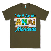 Army Green i do it for the aha moments Classic Tee - texasbilliewilder