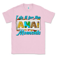 Bubblegum Pink i do it for the aha moments Classic Tee - texasbilliewilder