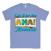 Colony Blue i do it for the aha moments Classic Tee - texasbilliewilder