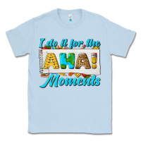 Dusty Blue i do it for the aha moments Classic Tee - texasbilliewilder
