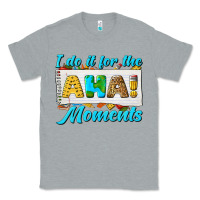 Heather Grey i do it for the aha moments Classic Tee - texasbilliewilder