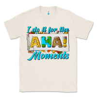 Natural i do it for the aha moments Classic Tee - texasbilliewilder