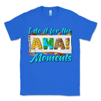 True Royal i do it for the aha moments Classic Tee - texasbilliewilder