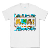 White i do it for the aha moments Classic Tee - texasbilliewilder