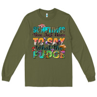 Army Green sometimes you just have to say what the fudge Long Sleeve Tee - Zillion Design Studio