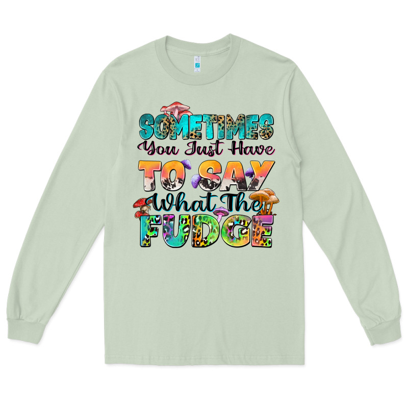 Sometimes You Just Have To Say What The Fudge Long Sleeve Tee by Zillion Design Studio | Teevron