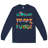 Navy sometimes you just have to say what the fudge Long Sleeve Tee - Zillion Design Studio