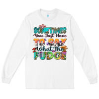 White sometimes you just have to say what the fudge Long Sleeve Tee - Zillion Design Studio
