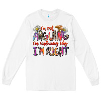White i'm not arguing i'm explaining why i'm right Long Sleeve Tee - Zillion Design Studio