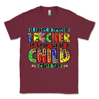 Burgundy it takes a special teacher to hear what a child cant say tbw Classic Tee - texasbilliewilder