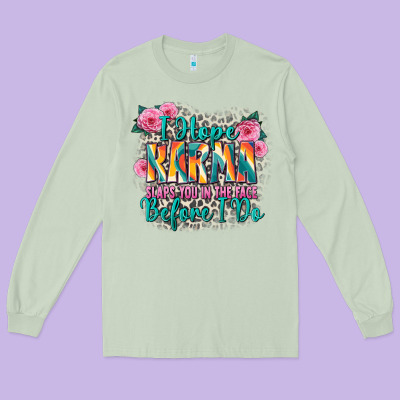 I Hope Karma Slaps You In The Face Before I Do Long Sleeve Tee Designed By Zillion Design Studio