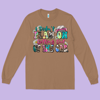 I Didn't Plan On Getting Out Of The Car Long Sleeve Tee Designed By Zillion Design Studio