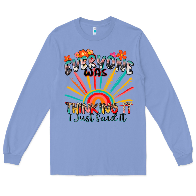 Everyone Was Thinking It I Just Said It Long Sleeve Tee by Zillion Design Studio | Teevron