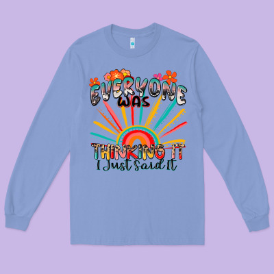Everyone Was Thinking It I Just Said It Long Sleeve Tee Designed By Zillion Design Studio