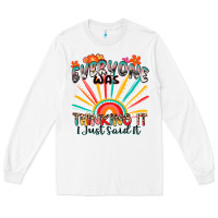 White everyone was thinking it i just said it Long Sleeve Tee - Zillion Design Studio